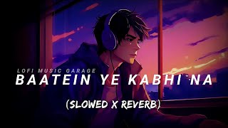 Baatein Ye Kabhi Na | Slowed x Reverb | Lofi Music | Khamoshiyan | Arjit Singh