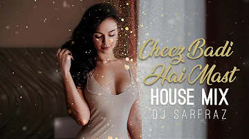 Cheez Badi Hai Mast (House Mix) - Dj Sarfraz