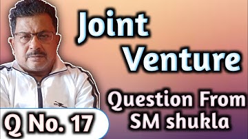 Joint venture QNo.17 Question From SM Shukla||Rajusengupta classes||