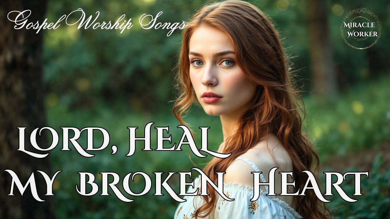 Lord, heal my broken heart Beautiful worship songs 2025 LYRICS