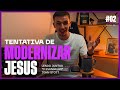 TENTATIVA DE MODERNIZAR JESUS | LJJS #02