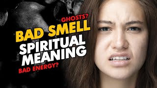 Spiritual Meaning of Bad Smell: Negative Vibes, Ghosts & More