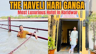 Staying in HAVELI HARI GANGA : Haridwar | Most Luxurious Bollywood Hotel
