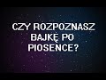 Czy rozpoznasz bajkę po piosence?