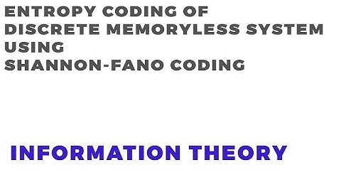 Entropy Coding | Discrete Memoryless System | Shannon Fano | Information Theory