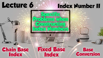 Lecture #6 #INDEX NUMBER II # Special Problems In Constructing Index Numbers # Chain Base Index etc