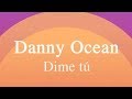 Danny Ocean - Dime tú (Official Lyric Video)