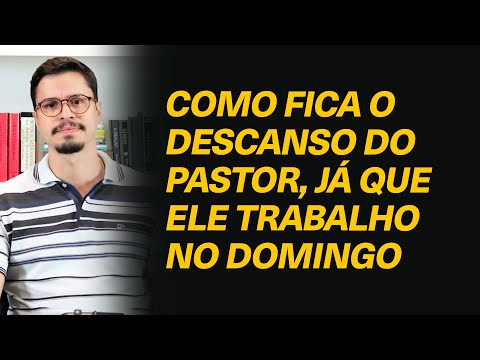 Como fica o descanso do Pastor já que no domingo é um dia em que o mesmo trabalha?