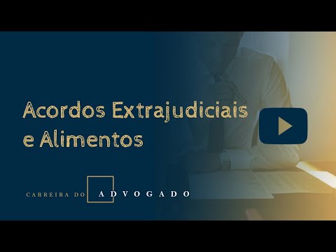 [Carreira do Advogado] Acordos Extrajudiciais e Alimentos