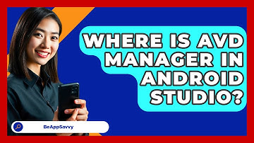 Where Is AVD Manager In Android Studio? - Be App Savvy