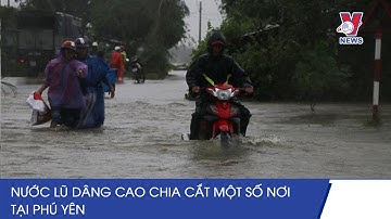 Nước Lũ Dâng Cao Chia Cắt Một Số Nơi Tại Phú Yên - VNEWS