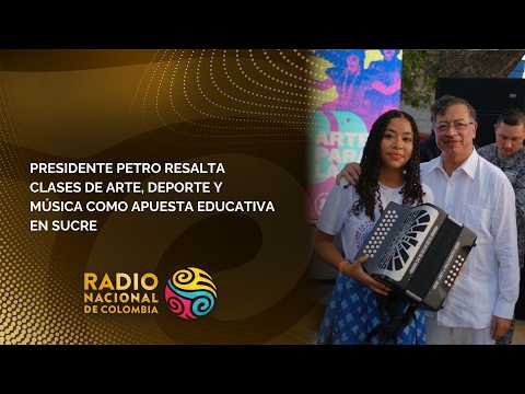 Presidente Petro resalta clases de arte, deporte y música como apuesta educativa en Sucre