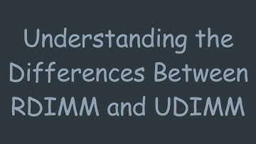 Understanding the Differences Between RDIMM and UDIMM