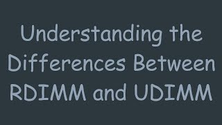 Understanding The Differences Between Rdimm And Udimm