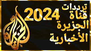 تردد قناة الجزيرة الإخبارية على النايل سات الترددات الجديد Al Jazeera 2024