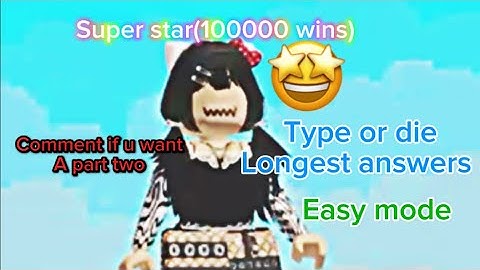 Longest answers for type or die Easy mode 💕