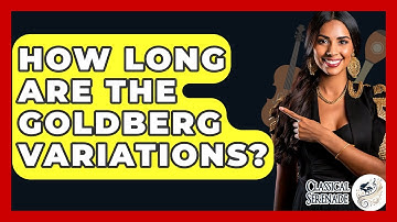 How Long Are The Goldberg Variations? - Classical Serenade