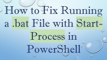 How to Fix Running a .bat File with Start-Process in PowerShell