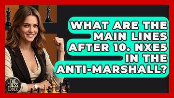 What Are The Main Lines After 10. Nxe5 In The Anti-Marshall? - The Chess Codex