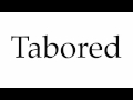 How to Pronounce Tabored