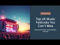 Top 10  UK Music Festivals You Can't Miss!