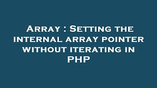 Array : Setting the internal array pointer without iterating in PHP