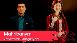 Gylychmyrat Orazgulyyew - Mahribanym | 2021