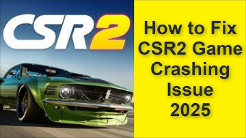 How to Fix CSR Racing 2 Game Crashing Issue 2025