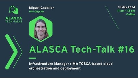 ALASCA Tech-Talk #16: Infrastructure Manager (IM): TOSCA-based cloud orchestration and deployment