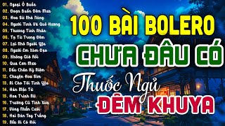 100 Bài Bolero Nhạc Trữ Tình CHƯA ĐÂU CÓ KHÔNG QUẢNG CÁO - LK Thuốc Ngủ Về Đêm NGHE CỰC MÊ