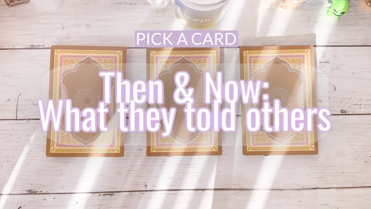 💌Pick A Card: Then & Now - What They're Telling Others About You