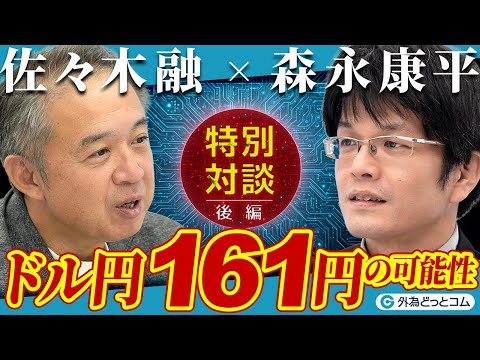 【特別対談】佐々木融 × 森永康平／ドル円1年以内に161円の可能性【後編】／ドル円の見通し／日銀の利上げ／日本経済／インフレ／資産防衛／投資戦略／為替相場