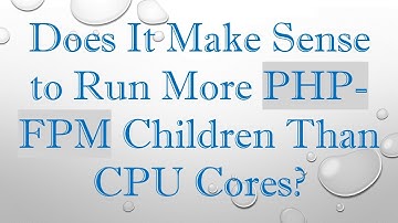 Does It Make Sense to Run More PHP-FPM Children Than CPU Cores?