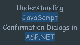 Understanding JavaScript Confirmation Dialogs in ASP.NET