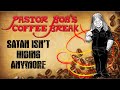 Satan isnt hiding anymore on pastor bobs coffee break