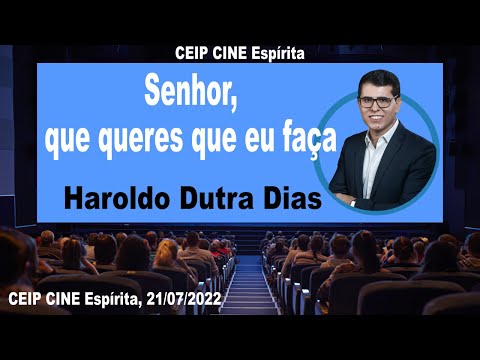 Senhor, que queres que eu faça | Haroldo Dutra Dias | CEIP CINE Espírita 21/07/2022