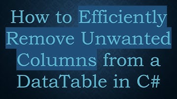How to Efficiently Remove Unwanted Columns from a DataTable in C#