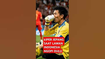 KIPER JEPANG SAAT LAWAN INDONESIA NGOPI DULU