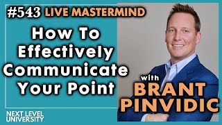 #543 - Brant Pinvidic - How To Effectively Communicate Your Point - Live Mastermind