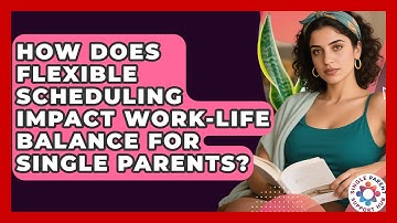 How Does Flexible Scheduling Impact Work-Life Balance for Single Parents?