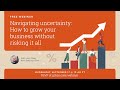 Navigating uncertainty: How to grow your business without risking it all