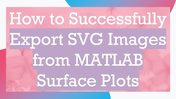 How to Successfully Export SVG Images from MATLAB Surface Plots