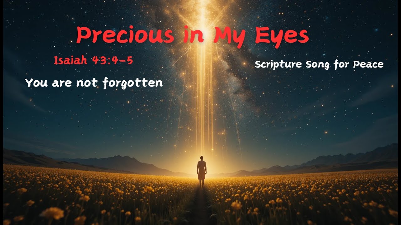 Precious in My Eyes | Isaiah 43:4-5 Scripture Worship Song | You Are Not Forgotten Precious in My Eyes | Isaiah 43:4-5 Scripture Worship Song | You Are Not Forgotten