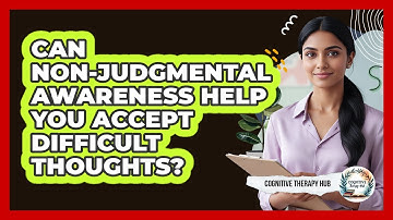 Can Non-judgmental Awareness Help You Accept Difficult Thoughts? - Cognitive Therapy Hub