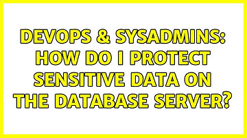 DevOps & SysAdmins: How do I protect sensitive data on the database server? (2 Solutions!!)