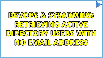 DevOps & SysAdmins: Retrieving Active Directory Users with no Email address