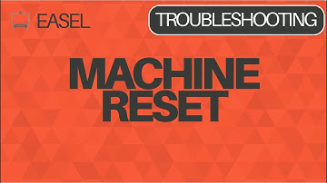 Easel Software Troubleshooting: Machine Reset