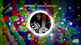 Ebbisa Addunya - SHIINAA | *Oromo Music*