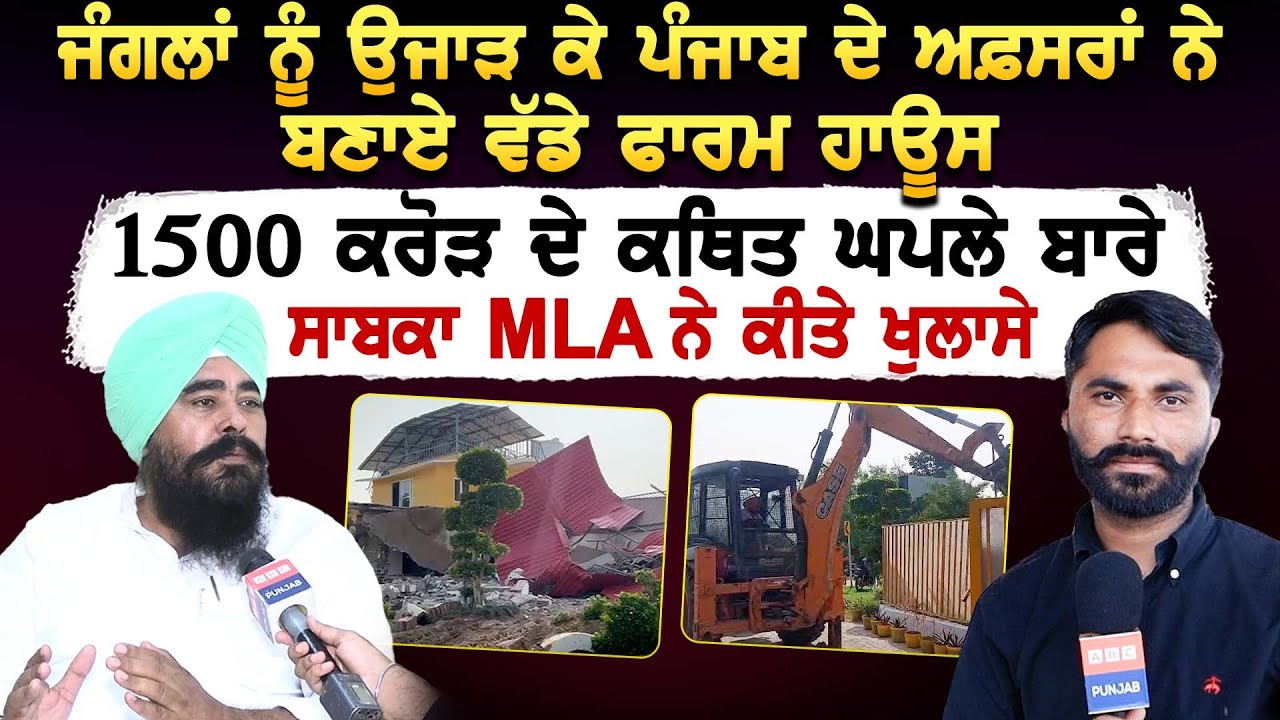 ਜੰਗਲਾਂ ਨੂੰ ਉਜਾੜ ਕੇ ਪੰਜਾਬ ਦੇ ਅਫ਼ਸਰਾਂ ਨੇ ਬਣਾਏ ਵੱਡੇ ਫਾਰਮ ਹਾਊਸ,  ਸਾਬਕਾ MLA ਨੇ ਕੀਤੇ ਖੁਲਾਸੇ