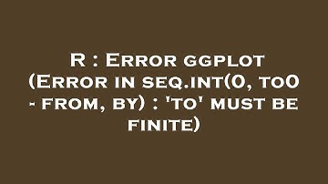R : Error ggplot (Error in seq.int(0, to0 - from, by) : 
